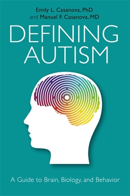 Defining Autism: A Guide to Brain, Biology, and Behavior - Casanova, Emily L., and Casanova, Manuel