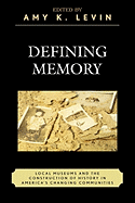 Defining Memory: Local Museums and the Construction of History in America's Changing Communities - Levin, Amy K (Editor), and Kyvig, David (Foreword by), and Christopher, Tami (Contributions by)