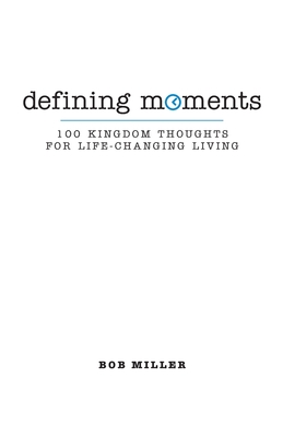 Defining Moments: 100 Kingdom Thoughts For Life-Changing Living - Miller, Bob