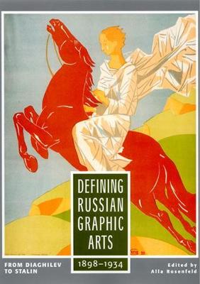 Defining Russian Graphic Arts: From Diaghilev to Stalin, 1898-1934 - Rosenfeld, Alla (Commentaries by), and Barkhatova, E V (Contributions by), and Gurianova, Nina (Contributions by)