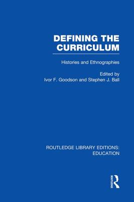 Defining the Curriculum: Histories and Ethnographies - Goodson, Ivor F (Editor), and Ball, Stephen (Editor)