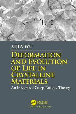 Deformation and Evolution of Life in Crystalline Materials: An Integrated Creep-Fatigue Theory - Wu, Xijia