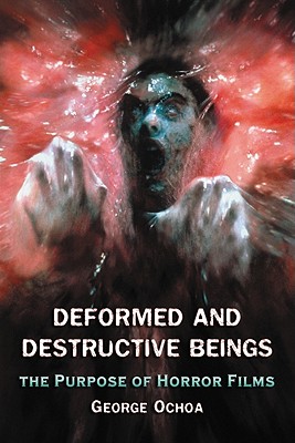 Deformed and Destructive Beings: The Purpose of Horror Films - Ochoa, George