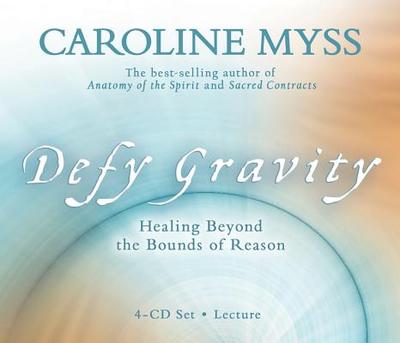 Defy Gravity: Healing Beyond the Bounds of Reason - Myss, Caroline
