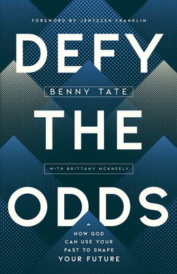 Defy the Odds: How God Can Use Your Past to Shape Your Future - Tate, Benny, and McKneely, Brittany (Contributions by), and Franklin, Jentezen (Foreword by)