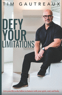 Defy Your Limitations: Live your life to the fullest in balance with your spirit, soul, and body.