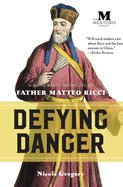 Defying Danger: A Novel Based on the Life of Father Matteo Ricci