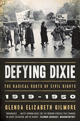 Defying Dixie: The Radical Roots of Civil Rights, 1919-1950 - Gilmore, Glenda Elizabeth, B.A., Ph.D.