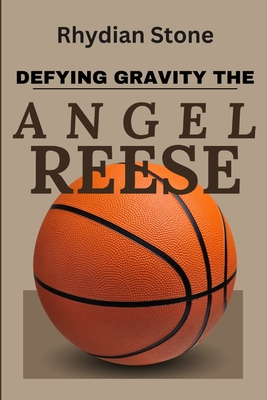Defying Gravity, The Angel Reese Story: An Inspiring Story Of The Ascension Of A Basketball Prodigy - Stone, Rhydian