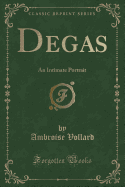 Degas: An Intimate Portrait (Classic Reprint)