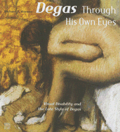 Degas Through His Own Eyes: Visual Disability and the Late Style of Degas - Marmor, Michael F