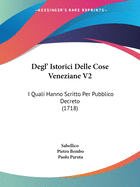 Degl' Istorici Delle Cose Veneziane V2: I Quali Hanno Scritto Per Pubblico Decreto (1718)