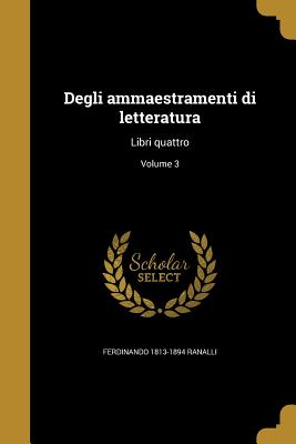 Degli ammaestramenti di letteratura: Libri quattro; Volume 3 - Ranalli, Ferdinando 1813-1894