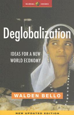 Deglobalization: Ideas for a New World Economy - Bello, Walden