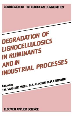 Degradation of Lignocellulosics in Ruminants and in Industrial Processes - Van Der Meer, J M (Editor), and Rijkens, B a (Editor), and Ferranti, M P (Editor)