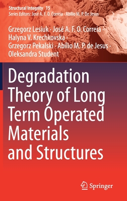 Degradation Theory of Long Term Operated Materials and Structures - Lesiuk, Grzegorz, and Correia, Jos a F O, and Krechkovska, Halyna V