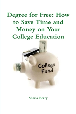 Degree for Free: How to Save Time and Money on Your College Education - Berry, Sharla