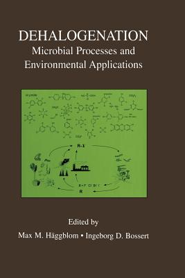 Dehalogenation: Microbial Processes and Environmental Applications - Hggblom, Max M (Editor), and Bossert, Ingeborg D (Editor)