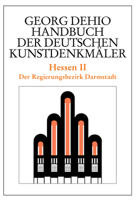 Dehio - Handbuch Der Deutschen Kunstdenkmler / Hessen II: Der Regierungsbezirk Darmstadt - Dehio, Georg, and Dehio Vereinigung E V (Editor), and Cremer, Folkhard (Editor)