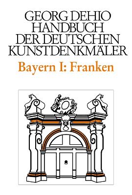 Dehio - Handbuch der deutschen Kunstdenkmaler / Bayern Bd. 1 Franken: Regierungsbezirke Oberfranken, Mittelfranken und Unterfranken - Dehio, Georg, and Dehio Vereinigung e.V. (Editor), and Breuer, Tilman (Editor)