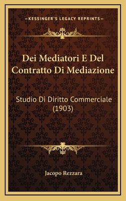 Dei Mediatori E del Contratto Di Mediazione: Studio Di Diritto Commerciale (1903) - Rezzara, Jacopo