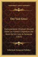 Dei Vasi Greci: Comunemente Chiamati Etruschi Delle Lor Forme E Dipinture Dei Nomi Ed Usi Loro In Generale (1823)