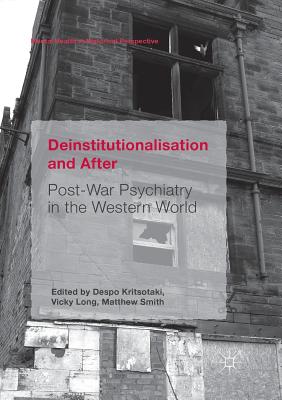 Deinstitutionalisation and After: Post-War Psychiatry in the Western World - Kritsotaki, Despo (Editor), and Long, Vicky (Editor), and Smith, Matthew (Editor)