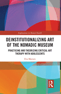Deinstitutionalizing Art of the Nomadic Museum: Practicing and Theorizing Critical Art Therapy with Adolescents