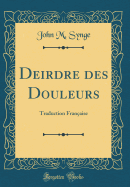 Deirdre Des Douleurs: Traduction Franaise (Classic Reprint)