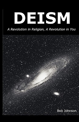 Deism: A Revolution in Religion - A Revolution in You - Johnson, Bob
