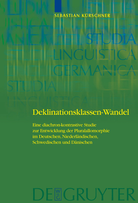 Deklinationsklassen-Wandel: Eine Diachron-Kontrastive Studie Zur Entwicklung Der Pluralallomorphie Im Deutschen, Niederl?ndischen, Schwedischen Und D?nischen - K?rschner, Sebastian