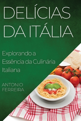 Delcias da Itlia: Explorando a Essncia da Culinria Italiana - Ferreira, Antonio