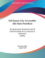 del Danno Che Avverrebbe Allo Stato Pontificio: Da Qualunque Strada Ferrata Di Comunicazione Fra La Toscana E L'Adriatico (1846)