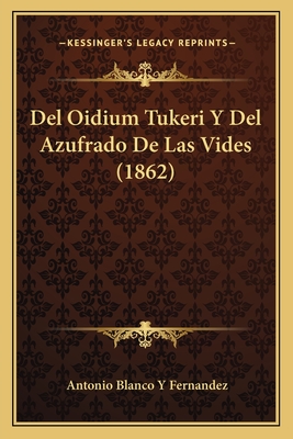 del Oidium Tukeri y del Azufrado de Las Vides (1862) - Fernandez, Antonio Blanco y