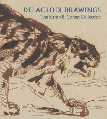 Delacroix Drawings: The Karen B. Cohen Collection - Dunn, Ashley, and Ives, Colta (Contributions by), and Shelley, Marjorie (Contributions by)