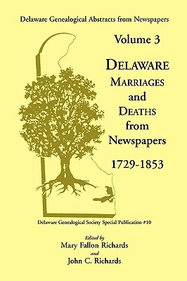 Delaware Genealogical Abstracts from Newspapers. Volume 3: Delaware Marriages and Deaths from the Newspapers 1729-1853 - Richards, Mary Fallon, and Richards, John C