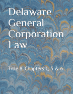 Delaware General Corporation Law: Title 8, Chapters 1, 5 & 6