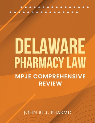 Delaware Pharmacy Law: Mpje Comprehensive Review - Bill Pharmd, John