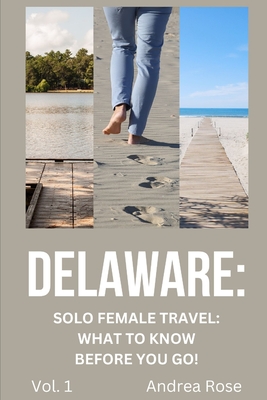 Delaware: Solo Female Travel Guide: What to Know Before You Go! - Rose, Andrea