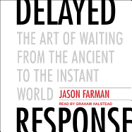 Delayed Response: The Art of Waiting from the Ancient to the Instant World