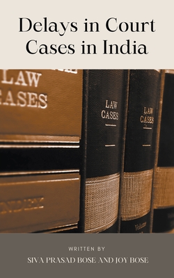Delays in Court Cases in India - Bose, Siva Prasad, and Bose, Joy