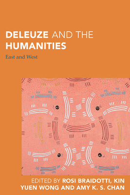 Deleuze and the Humanities: East and West - Braidotti, Rosi (Editor), and Wong, Kin Yuen (Editor), and Chan, Amy K S (Editor)