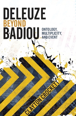 Deleuze Beyond Badiou: Ontology, Multiplicity, and Event - Crockett, Clayton, Professor