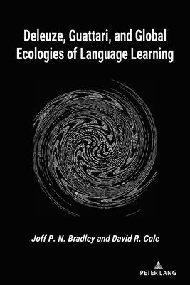 Deleuze, Guattari, and Global Ecologies of Language Learning - Bradley, Joff P.N., and Cole, David R.