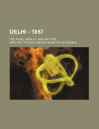 Delhi - 1857: The Siege, Assault, and Capture