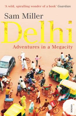 Delhi: Adventures in a Megacity - Miller, Sam