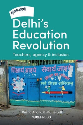 Delhi's Education Revolution: Teachers, Agency and Inclusion - Anand, Kusha, and Lall, Marie