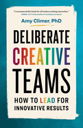 Deliberate Creative Teams: How to Lead for Innovative Results