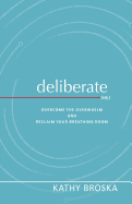 Deliberate: Overcome the Overwhelm and Reclaim Your Breathing Room