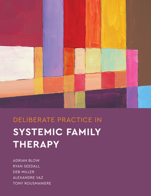 Deliberate Practice in Systemic Family Therapy - Blow, Adrian, and Seedall, Ryan, and Miller, Deb
